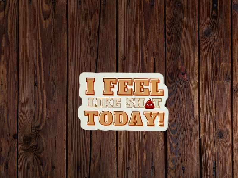 Feel Like Shit Today Waterproof Vinyl Sticker, Funny Swear Sticker