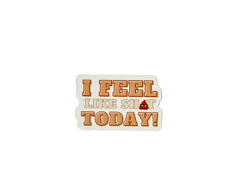 Feel Like Shit Today Waterproof Vinyl Sticker, Funny Swear Sticker