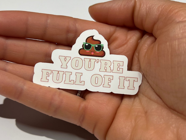 You're Full Of It Waterproof Vinyl Sticker, Funny Adult Humor