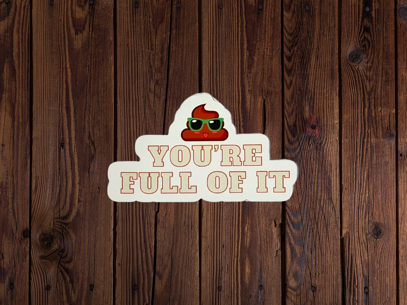 You're Full Of It Waterproof Vinyl Sticker, Funny Adult Humor